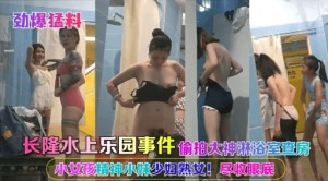 劲爆猛料长隆水上乐园事件偷拍大神淋浴室查房