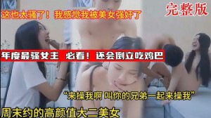 年度最骚女主倒立吃鸡巴感觉我被美女强奸了