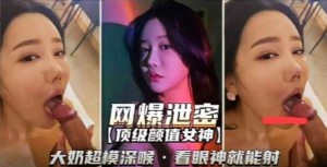 网曝泄密顶级颜值女神大奶超模