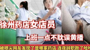 徐州药店女店员上班一点不耽误黄播