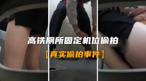真实厕所偷怕稀缺厕拍高铁厕所固定机位偷拍