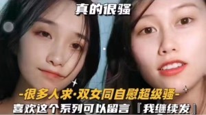 真的很骚很多人求双女同自慰超级骚喜欢这个系列可以留言我继续发