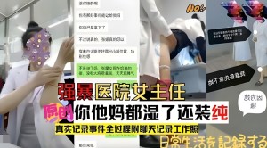 真实记录强暴医院女主任全过程边操边骂骚逼还装纯