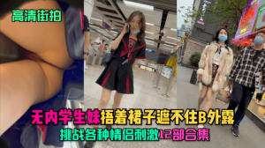【高清街拍】无内学生妹.捂着裙子遮不住B外露,挑战各种情侣刺激！12部合集