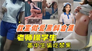 教室做爱黑料合集老师操学生高中生偷吃禁果